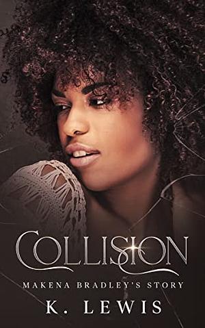 Collision: Makena Bradley's Story by K. Lewis, K. Lewis