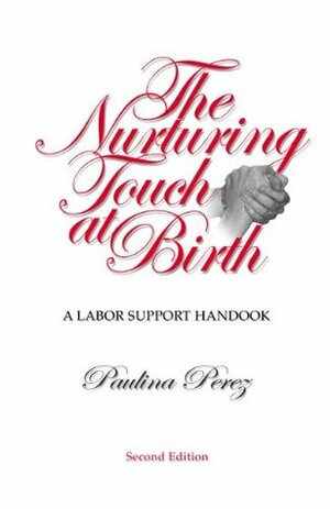 The Nurturing Touch at Birth: A Labor Support Handbook by Paulina Pérez