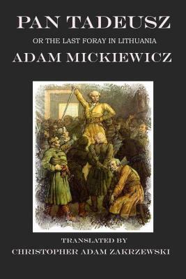 Pan Tadeusz: or the Last Foray in Lithuania by Adam Mickiewicz