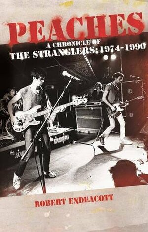 Peaches: A Chronicle of the Stranglers 1974-1990 by Robert Endeacott