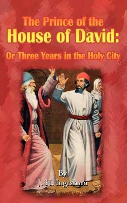The Prince of the House of David: Or Three Years in the Holy City by J. H. Ingraham