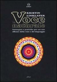 La voce naturale. Immagini e pratiche per un uso efficace della voce e del linguaggio by Kristin Linklater