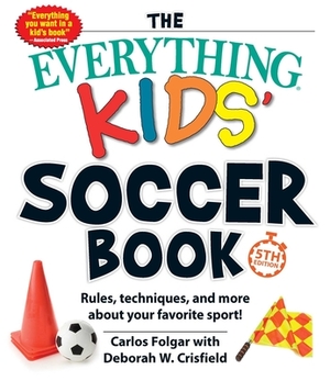 The Everything Kids' Soccer Book, 5th Edition: Rules, Techniques, and More about Your Favorite Sport! by Deborah W. Crisfield, Carlos Folgar