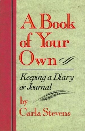 A Book Of Your Own: Keeping A Diary Or Journal by Carla Stevens