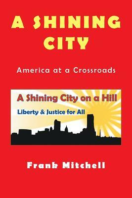 A Shining City: America at a Crossroads by Frank Mitchell