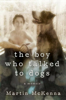 The Boy Who Talked to Dogs by Martin McKenna