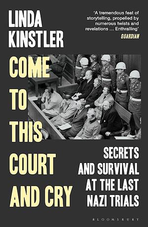 Come to This Court and Cry: Secrets and Survivals at the Last Nazi Trials by Linda Kinstler