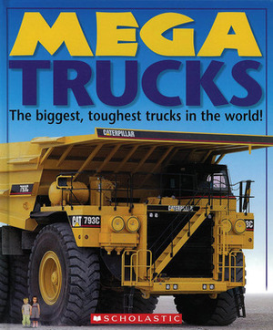 Mega Trucks: The Biggest, Toughest Trucks in the World! by Deborah Murrell, Chez Picthall, Scholastic