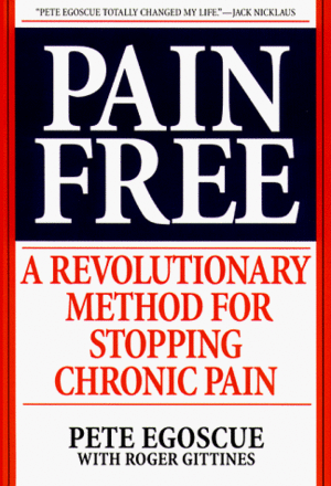 Pain Free: A Revolutionary Method For Stopping Chronic Pain by Pete Egoscue, Roger Gittines
