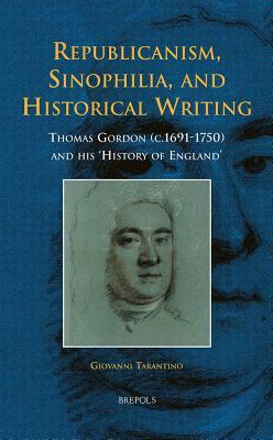 Republicanism, Sinophilia, and Historical Writing: Thomas Gordon (C.1691-1750) and His 'history of England' by Giovanni Tarantino