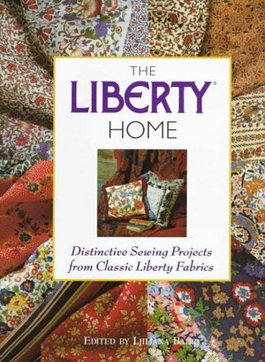 The Liberty Home: Distinctive Sewing Projects from Classic Liberty Fabrics by Penny Brown