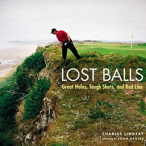 Lost Balls: Great Holes, Tough Shots, and Bad Lies by Charles Lindsay