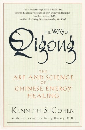 The Way of Qigong: The Art and Science of Chinese Energy Healing by Kenneth S. Cohen