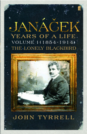 Janacek: Years of a Life Volume 1 (1854-1914): The Lonely Blackbird by John Tyrrell