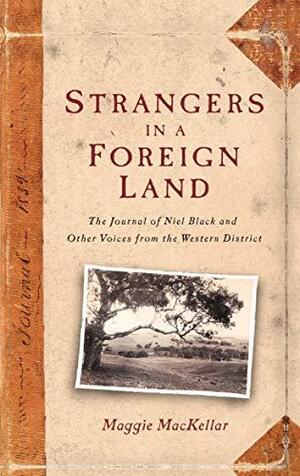 Strangers in a Foreign Land: The Journal of Niel Black and Other Voices from the Western District by Neil Black, Maggie MacKellar