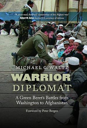 Warrior Diplomat: A Green Beret's Battles from Washington to Afghanistan by Michael G. Waltz, Peter L. Bergen