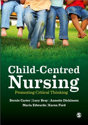 Child-Centred Nursing by Bernie Carter, Lucy Bray, Annette Dickinson