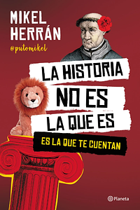 La historia no es la que es. Es la que te cuentan by Mikel Herrán