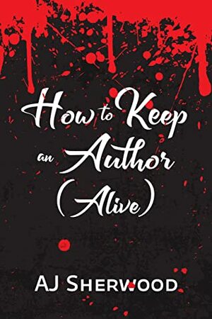 How to Keep an Author (Alive) by A.J. Sherwood