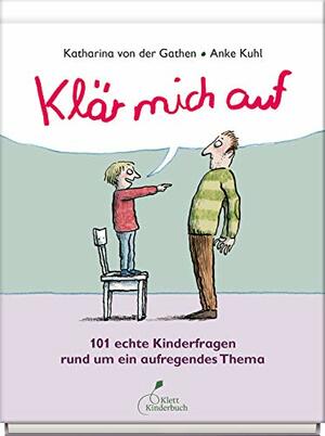 Klär mich auf: 101 echte Kinderfragen rund um ein aufregendes by Katharina von der Gathen