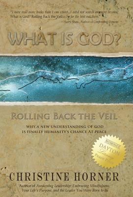 What Is God? Rolling Back the Veil by Christine Horner