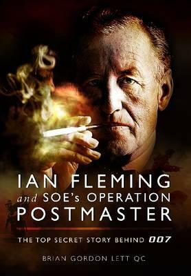 Ian Fleming and Soe's Operation Postmaster: The Top Secret Story Behind 007 by Brian Lett