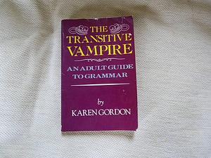 The Transitive Vampire: A Handbook of Grammar for the Innocent, the Eager, and the Doomed by Karen Elizabeth Gordon, Karen Elizabeth Gordon