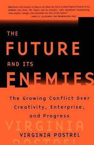 The Future and Its Enemies: The Growing Conflict Over Creativity, Enterprise, and Progress by Virginia Postrel