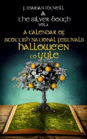 The Silver Bough, Volume 3: A Calendar of Scottish National Festivals - Hallowe'en to Yule by F. Marian McNeill