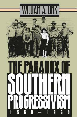 Paradox of Southern Progressivism, 1880-1930 by William a. Link