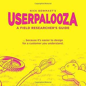 USERPALOOZA - A Field Researcher's Guide: ... because it's easier to design for a customer you understand. by Mat Tait, Nick Bowmast