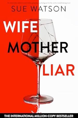 Wife, Mother, Liar by Sue Watson