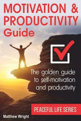 Motivation and Productivity Guide: Find Methods for Self-Motivation, Time Planning, Goal Achieving and Personal Productivity by Matthew Wright