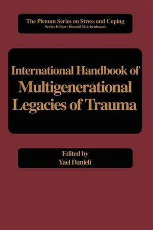 International Handbook of Multigenerational Legacies of Trauma by Yael Danieli