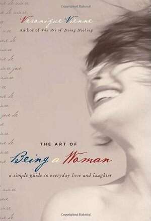The Art of Being a Woman: A Simple Guide to Everyday Love and Laughter by Veronique Vienne, Ward Schumaker
