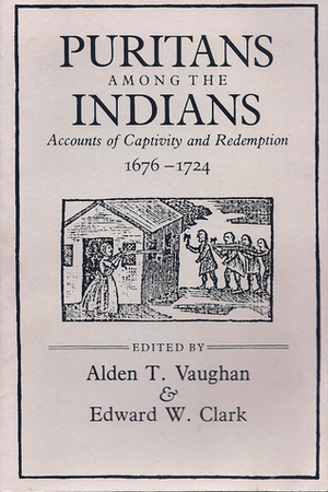 Puritans Among the Indians: Accounts of Captivity and Redemption, 1676-1724 by Alden T. Vaughan