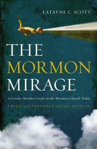 The Mormon Mirage: A Former Member Looks at the Mormon Church Today by Latayne C. Scott