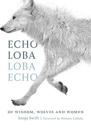 Echo Loba, Loba Echo: Of Wisdom, Wolves, and Women by Sonja Swift