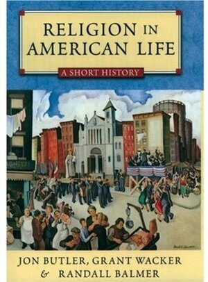 Religion in American Life: A Short History by Grant Wacker, Randall Balmer, Jon Butler