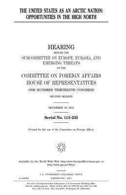 The United States as an Arctic nation: opportunities in the High North: hearing before the Subcommittee on Europe, Eurasia, and Emerging Threats of th by Committee On Foreign Affairs, United States Congress, United States House of Representatives