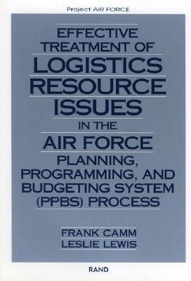 Effective Treatment of Logistics Resource Issues in the Air Force Planning, Programming, and Bugeting System (Ppbs) Process by Leslie Lewis, Frank Camm