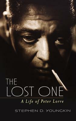 The Lost One: A Life of Peter Lorre by Stephen D. Youngkin