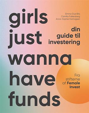 Girls Just Wanna Have Funds: Din Guide Til Investering by Camilla Falkenberg, Emma Due Bitz, Anna-Sophie Hartvigsen