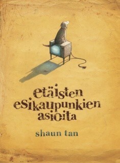 Etäisten esikaupunkien asioita by Shaun Tan