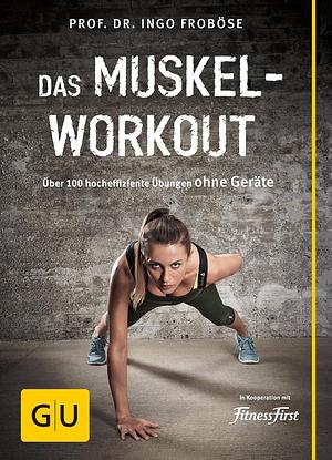 Das Muskel-Workout: Über 100 hocheffiziente Übungen ohne Geräte by Ingo Froböse