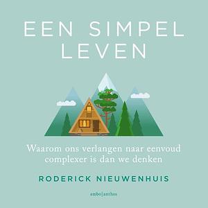 Een simpel leven: Waarom ons verlangen naar eenvoud complexer is dan we denken by Roderick Nieuwenhuis