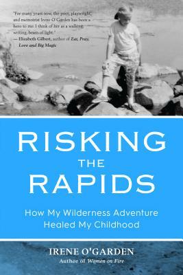 Risking the Rapids: How My Wilderness Adventure Healed My Childhood by Irene O'Garden