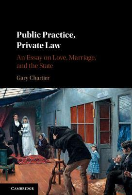Public Practice, Private Law: An Essay on Love, Marriage, and the State by Gary Chartier