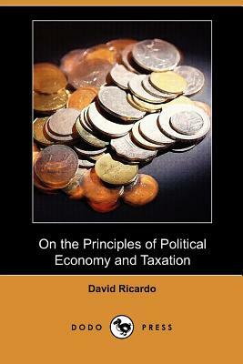 On the Principles of Political Economy and Taxation (Dodo Press) by David Ricardo