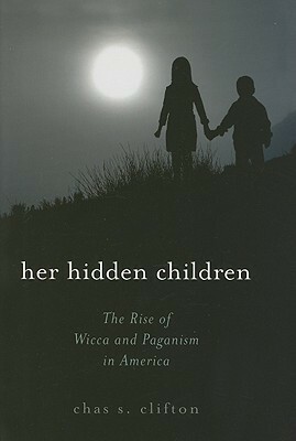 Her Hidden Children: The Rise of Wicca and Paganism in America by Chas S. Clifton